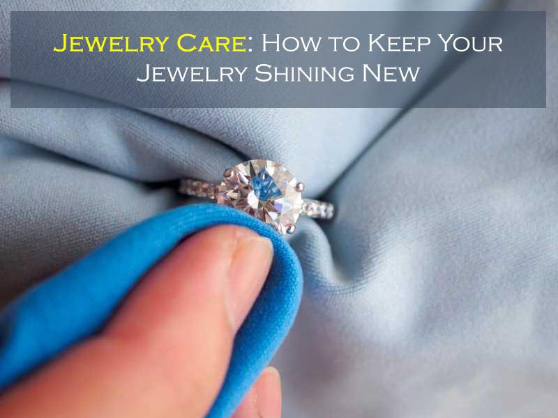 Jewelry Care: How to Keep Your Jewelry Shining New